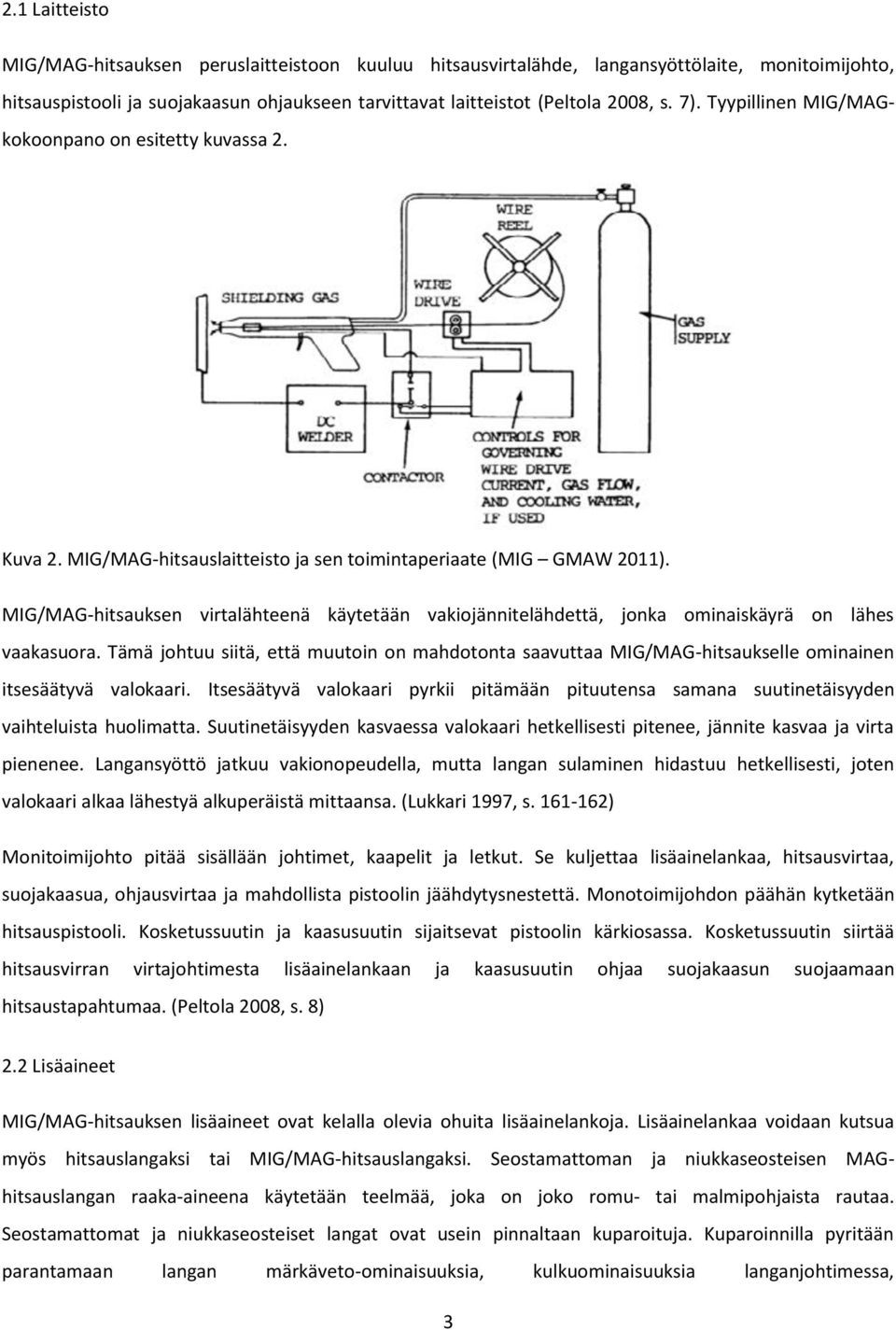 MIG/MAG-hitsauksen virtalähteenä käytetään vakiojännitelähdettä, jonka ominaiskäyrä on lähes vaakasuora.