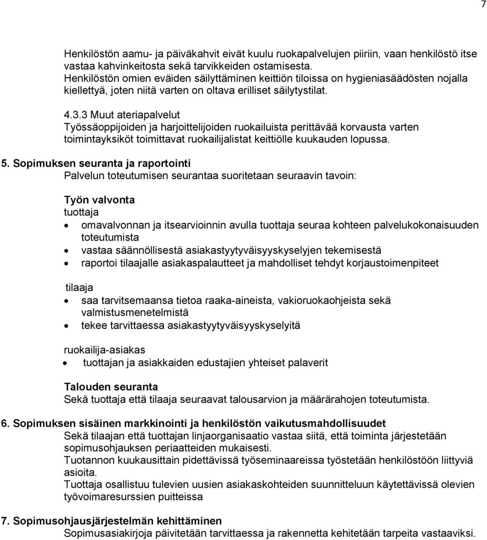 3 Muut ateriapalvelut Työssäoppijoiden ja harjoittelijoiden ruokailuista perittävää korvausta varten toimintayksiköt toimittavat ruokailijalistat keittiölle kuukauden lopussa. 5.