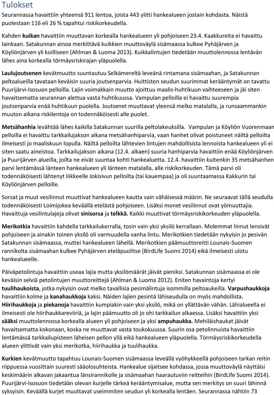 Satakunnan ainoa merkittävä kuikkien muuttoväylä sisämaassa kulkee Pyhäjärven ja Köyliönjärven yli koilliseen (Ahlman & Luoma 2013).