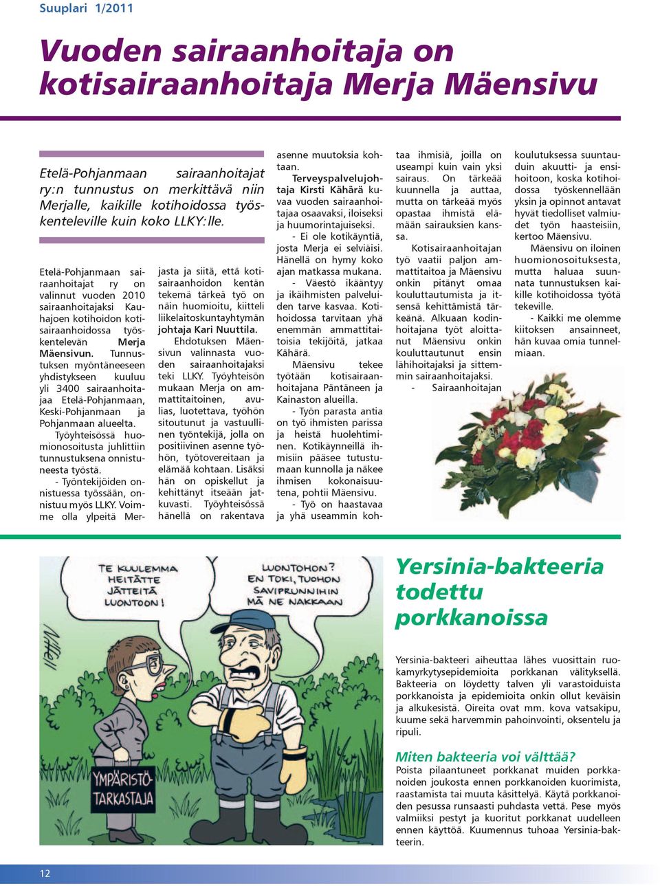 Tunnustuksen myöntäneeseen yhdistykseen kuuluu yli 3400 sairaanhoitajaa Etelä-Pohjanmaan, Keski-Pohjanmaan ja Pohjanmaan alueelta.