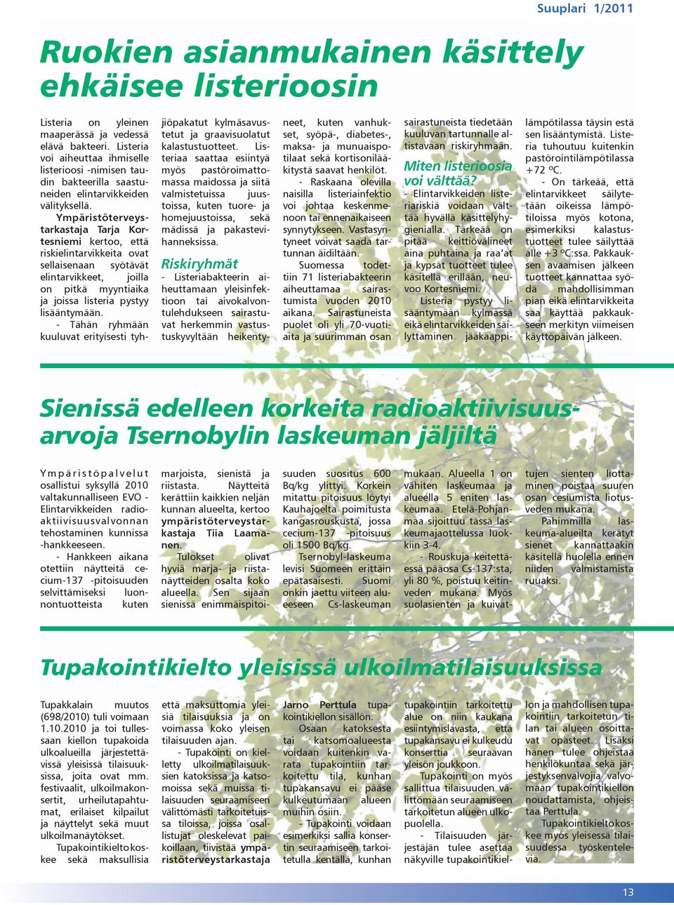Ympäristöterveystarkastaja Tarja Kortesniemi kertoo, että riskielintarvikkeita ovat sellaisenaan syötävät elintarvikkeet, joilla on pitkä myyntiaika ja joissa listeria pystyy lisääntymään.
