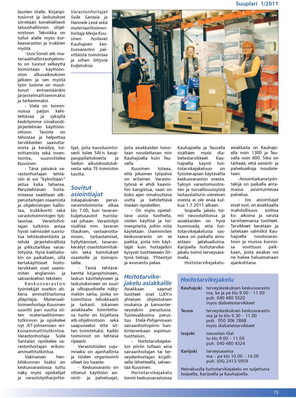 tarkemmaksi. - Vielä on toiminnoissa paljon kehitettävää ja syksyllä keskitymme viivakoodijärjestelmän käyttöönottoon.