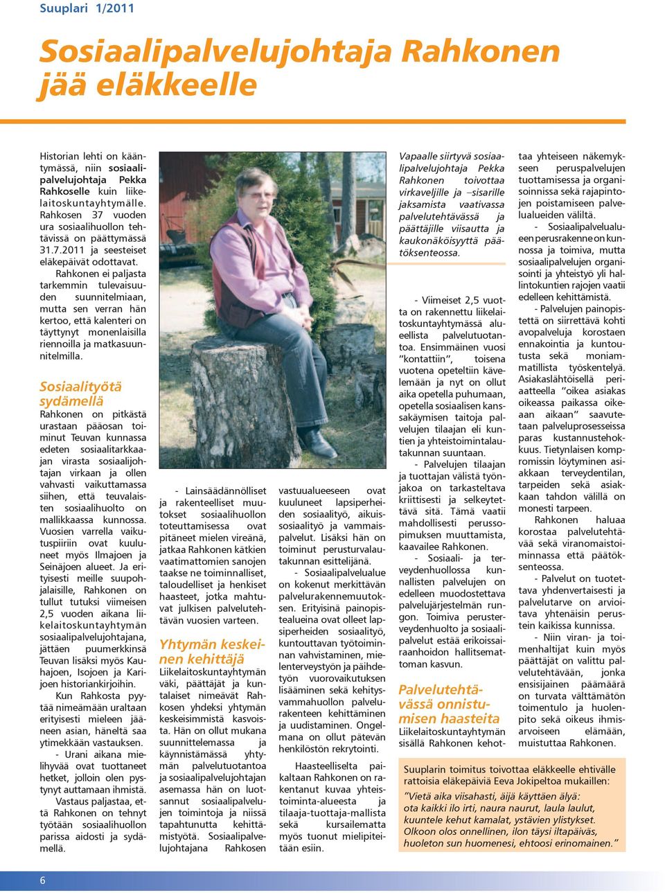 Rahkonen ei paljasta tarkemmin tulevaisuuden suunnitelmiaan, mutta sen verran hän kertoo, että kalenteri on täyttynyt monenlaisilla riennoilla ja matkasuunnitelmilla.