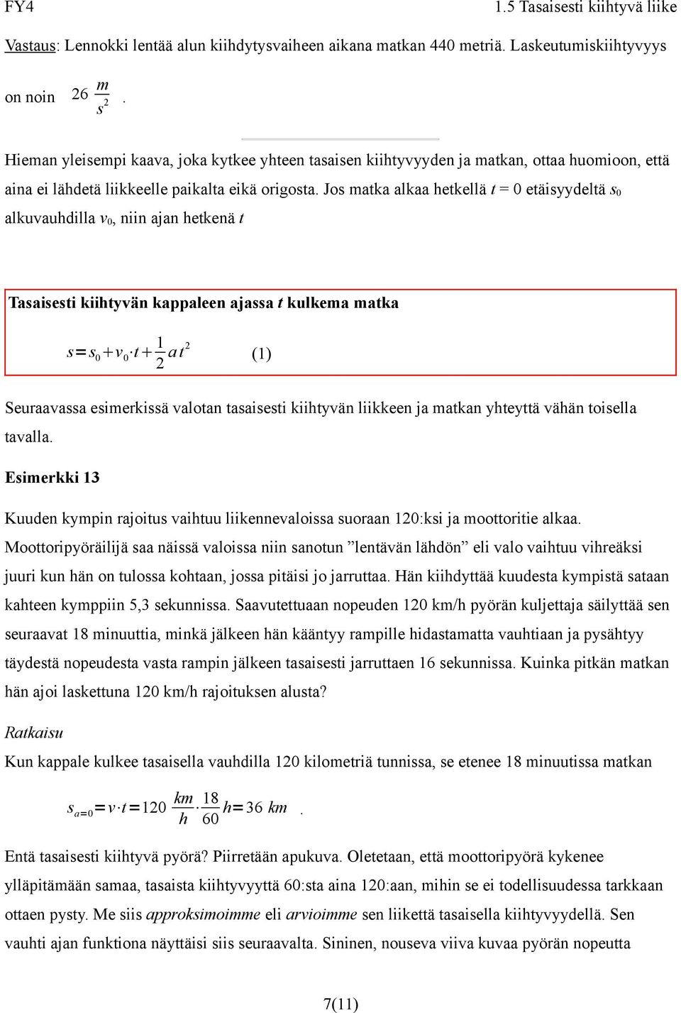 Jos atka alkaa hetkellä t = 0 etäisyydeltä s 0 alkuvauhdilla v 0, niin ajan hetkenä t Tasaisesti kiihtyvän kappaleen ajassa t kulkea atka s=s 0 v 0 t 1 2 a t 2 (1) Seuraavassa esierkissä valotan