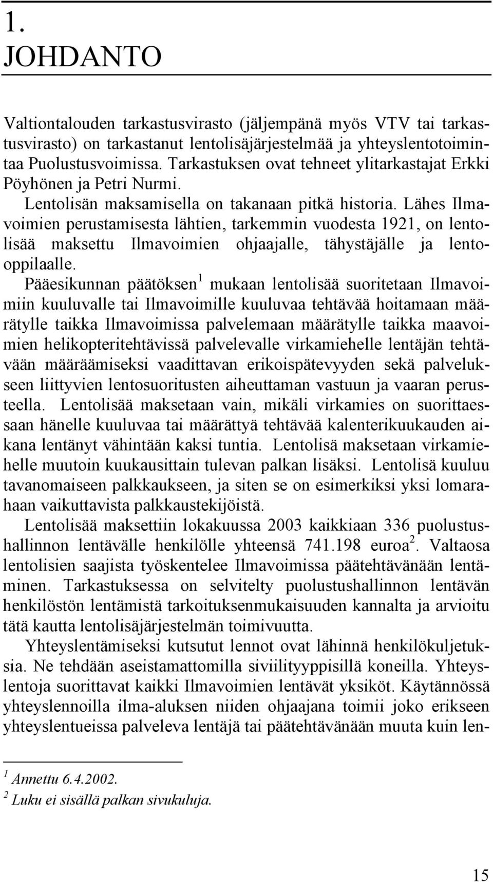 Lähes Ilmavoimien perustamisesta lähtien, tarkemmin vuodesta 1921, on lentolisää maksettu Ilmavoimien ohjaajalle, tähystäjälle ja lentooppilaalle.