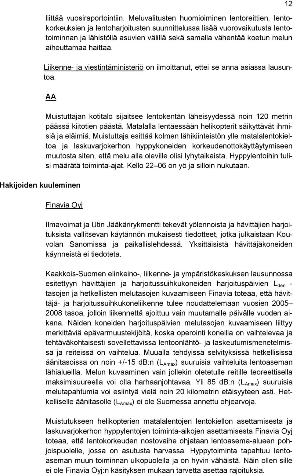 aiheuttamaa haittaa. Liikenne- ja viestintäministeriö on ilmoittanut, ettei se anna asiassa lausuntoa.