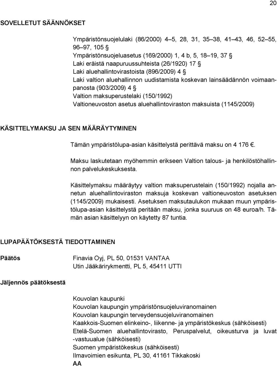 asetus aluehallintoviraston maksuista (1145/2009) KÄSITTELYMAKSU JA SEN MÄÄRÄYTYMINEN Tämän ympäristölupa-asian käsittelystä perittävä maksu on 4 176.