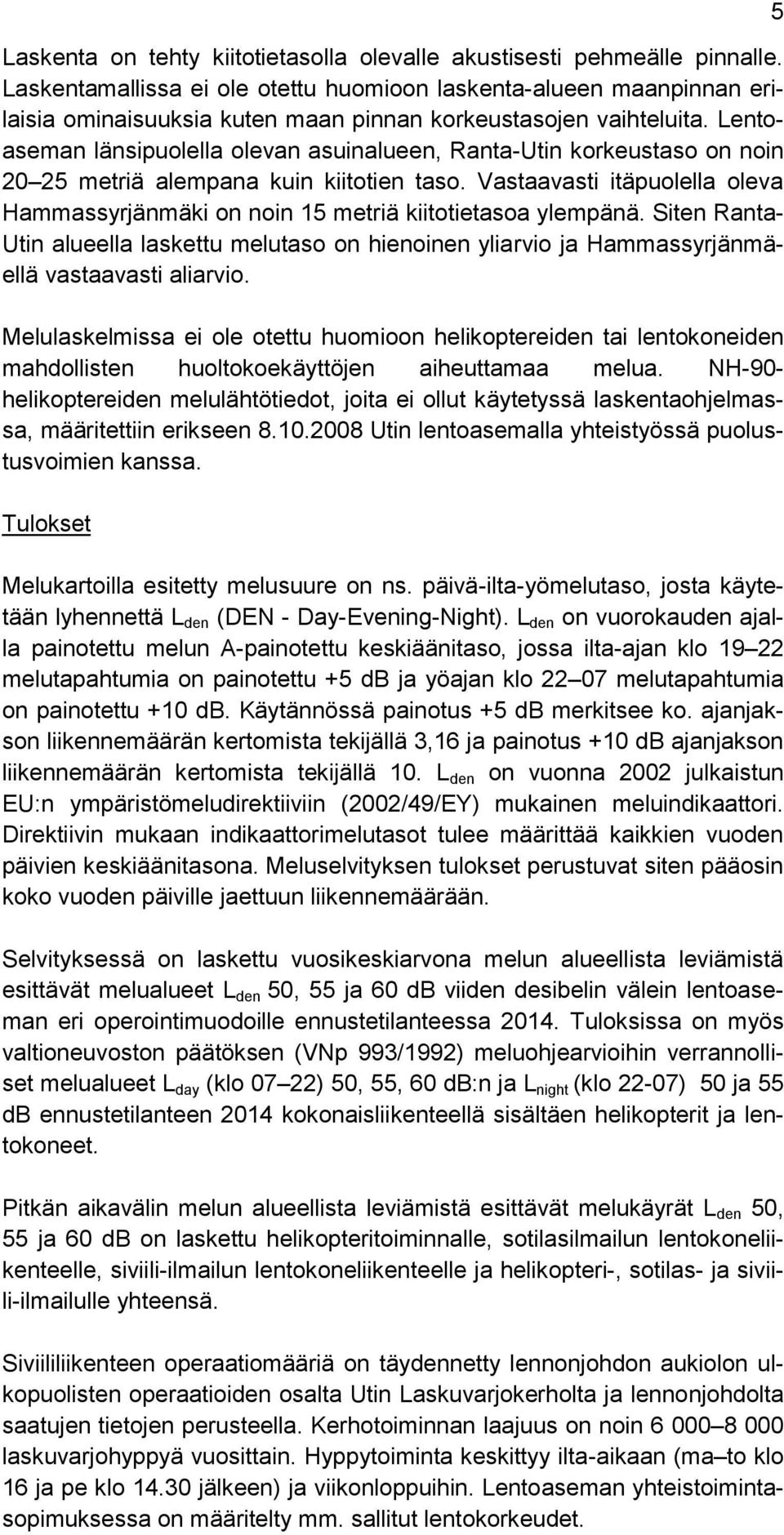 Lentoaseman länsipuolella olevan asuinalueen, Ranta-Utin korkeustaso on noin 20 25 metriä alempana kuin kiitotien taso.