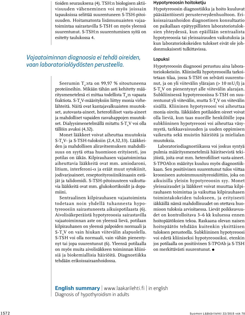 Vajaatoiminnan diagnoosia ei tehdä oireiden, vaan laboratoriolöydösten perusteella. Seerumin T 4 :sta on 99,97 % sitoutuneena proteiineihin.