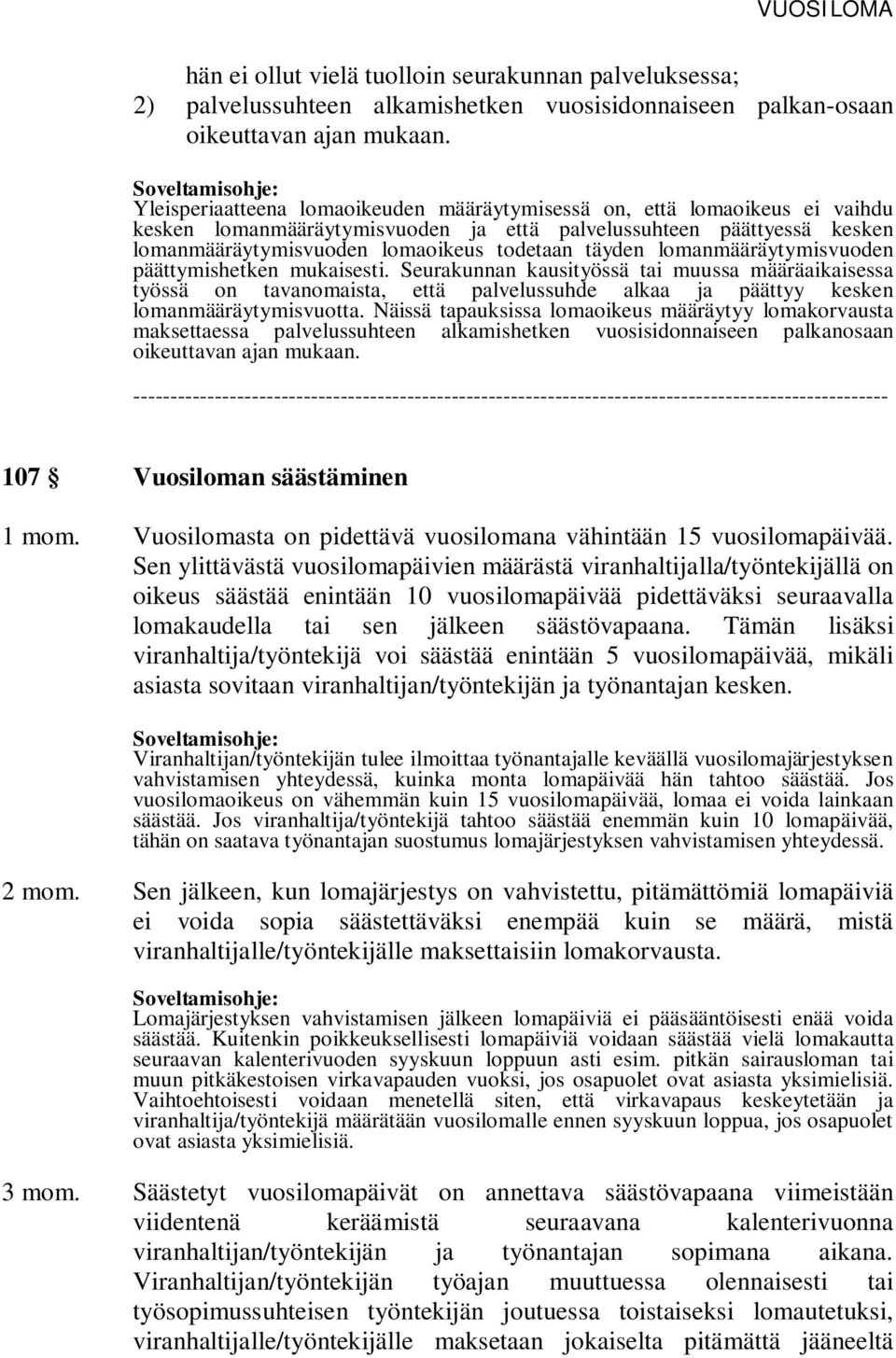 lomanmääräytymisvuoden päättymishetken mukaisesti. Seurakunnan kausityössä tai muussa määräaikaisessa työssä on tavanomaista, että palvelussuhde alkaa ja päättyy kesken lomanmääräytymisvuotta.