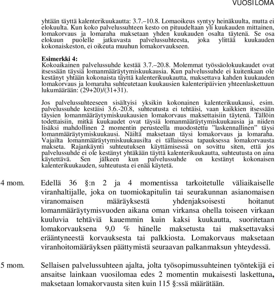 Se osa elokuun puolelle jatkuvasta palvelussuhteesta, joka ylittää kuukauden kokonaiskeston, ei oikeuta muuhun lomakorvaukseen. Esimerkki 4: Kokoaikainen palvelussuhde kestää 3.7. 20.8.