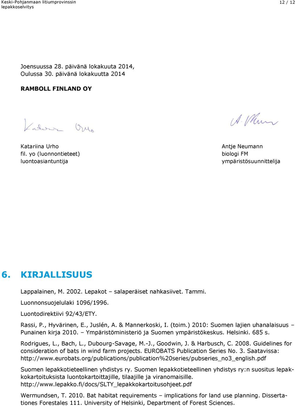 Luontodirektiivi 92/43/ETY. Rassi, P., Hyvärinen, E., Juslén, A. & Mannerkoski, I. (toim.) 2010: Suomen lajien uhanalaisuus Punainen kirja 2010. Ympäristöministeriö ja Suomen ympäristökeskus.