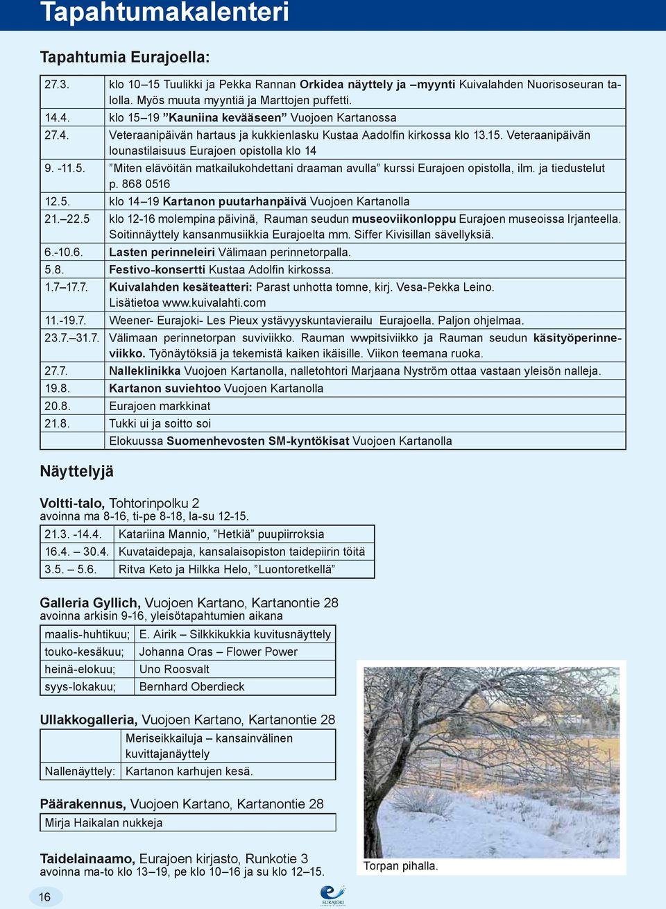 ja tiedustelut p. 868 0516 12.5. klo 14 19 Kartanon puutarhanpäivä Vuojoen Kartanolla 21. 22.5 klo 12-16 molempina päivinä, Rauman seudun museoviikonloppu Eurajoen museoissa Irjanteella.
