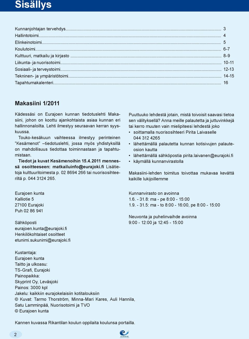 .. 16 Makasiini 1/2011 Kädessäsi on Eurajoen kunnan tiedotuslehti Makasiini, johon on koottu ajankohtaista asiaa kunnan eri hallinnonaloilta. Lehti ilmestyy seuraavan kerran syyskuussa.