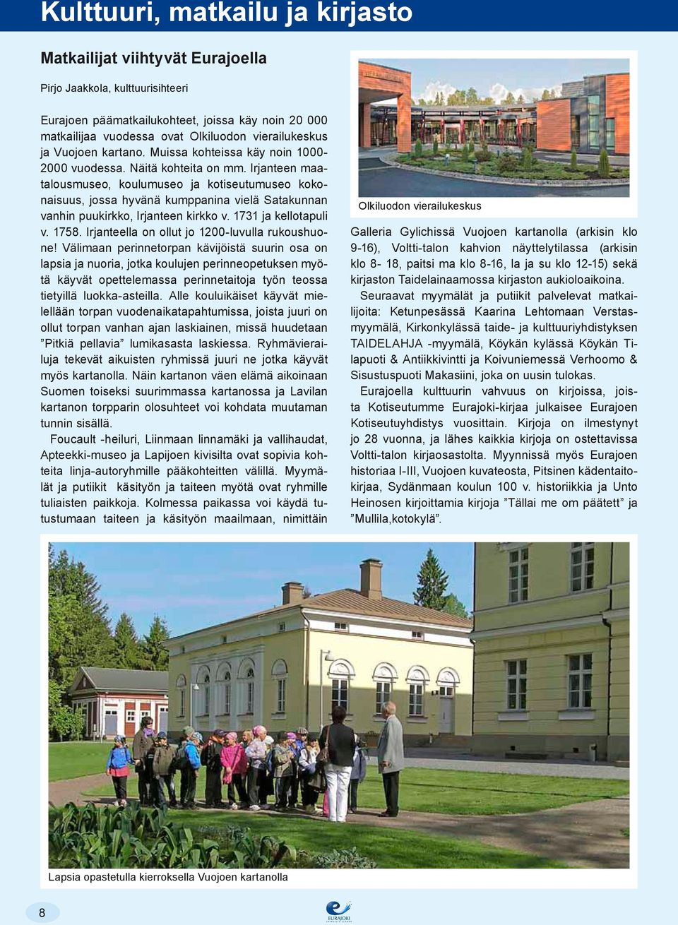 Irjanteen maatalousmuseo, koulumuseo ja kotiseutumuseo kokonaisuus, jossa hyvänä kumppanina vielä Satakunnan vanhin puukirkko, Irjanteen kirkko v. 1731 ja kellotapuli v. 1758.