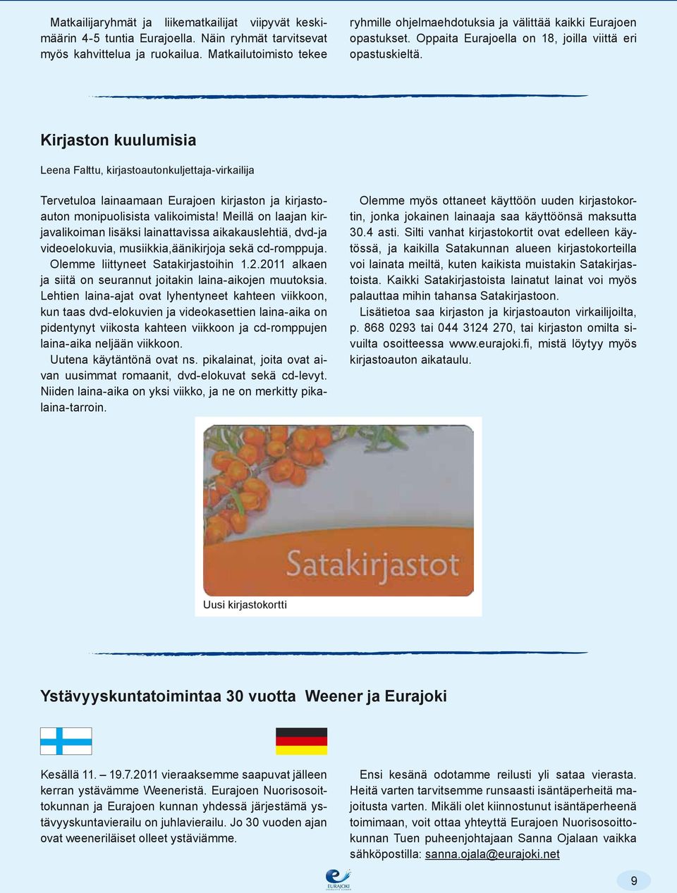 Kirjaston kuulumisia Leena Falttu, kirjastoautonkuljettaja-virkailija Tervetuloa lainaamaan Eurajoen kirjaston ja kirjastoauton monipuolisista valikoimista!