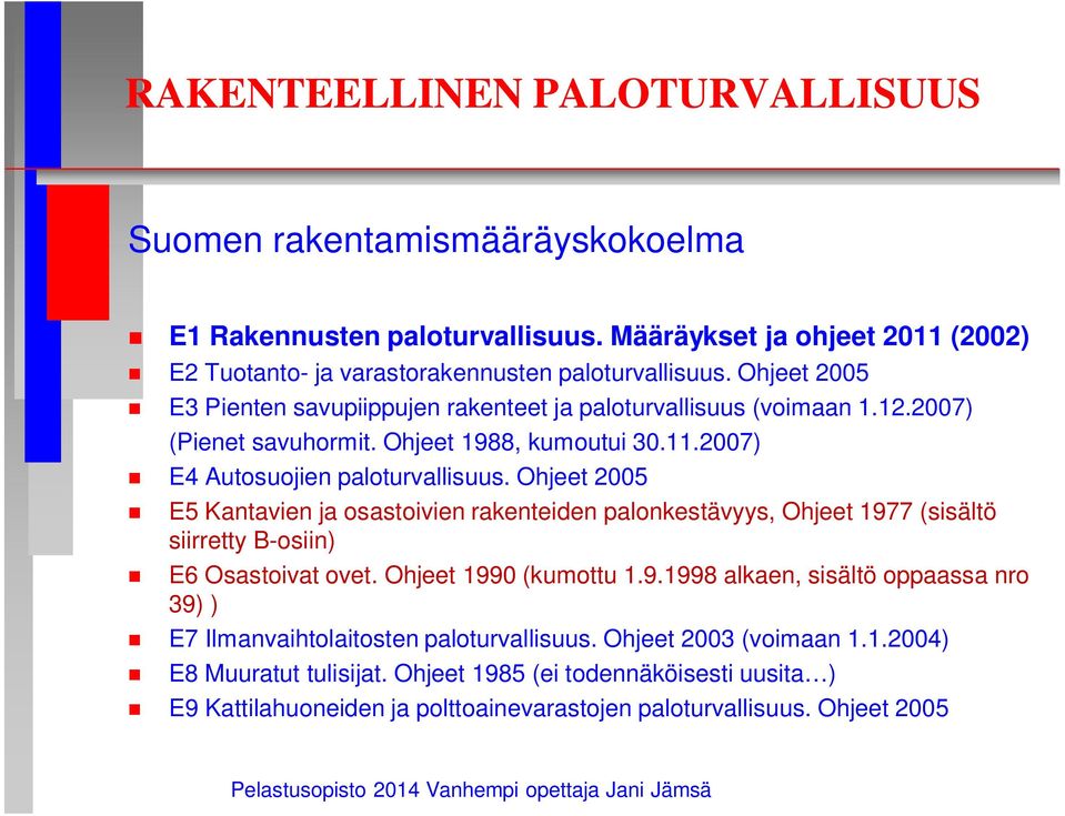 Ohjeet 2005 E5 Kantavien ja osastoivien rakenteiden palonkestävyys, Ohjeet 1977 (sisältö siirretty B-osiin) E6 Osastoivat ovet. Ohjeet 1990 (kumottu 1.9.1998 alkaen, sisältö oppaassa nro 39) ) E7 Ilmanvaihtolaitosten paloturvallisuus.