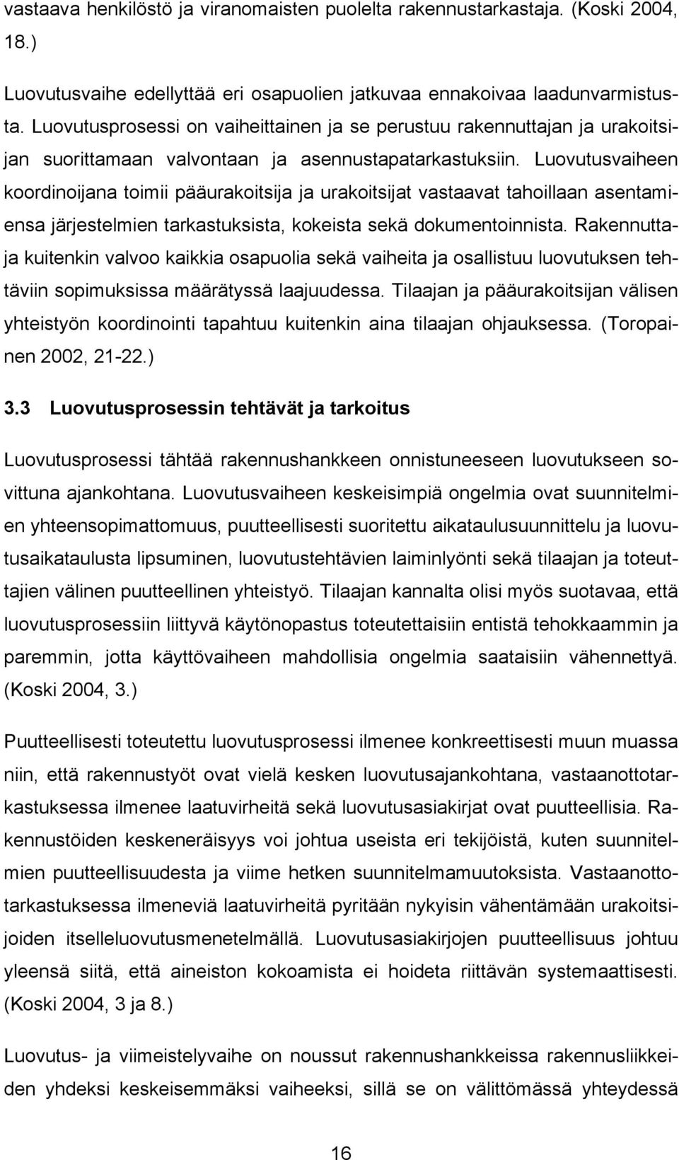 Luovutusvaiheen koordinoijana toimii pääurakoitsija ja urakoitsijat vastaavat tahoillaan asentamiensa järjestelmien tarkastuksista, kokeista sekä dokumentoinnista.
