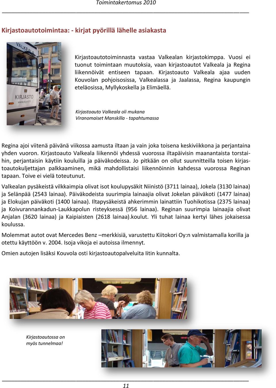 Kirjastoauto Valkeala ajaa uuden Kouvolan pohjoisosissa, Valkealassa ja Jaalassa, Regina kaupungin eteläosissa, Myllykoskella ja Elimäellä.