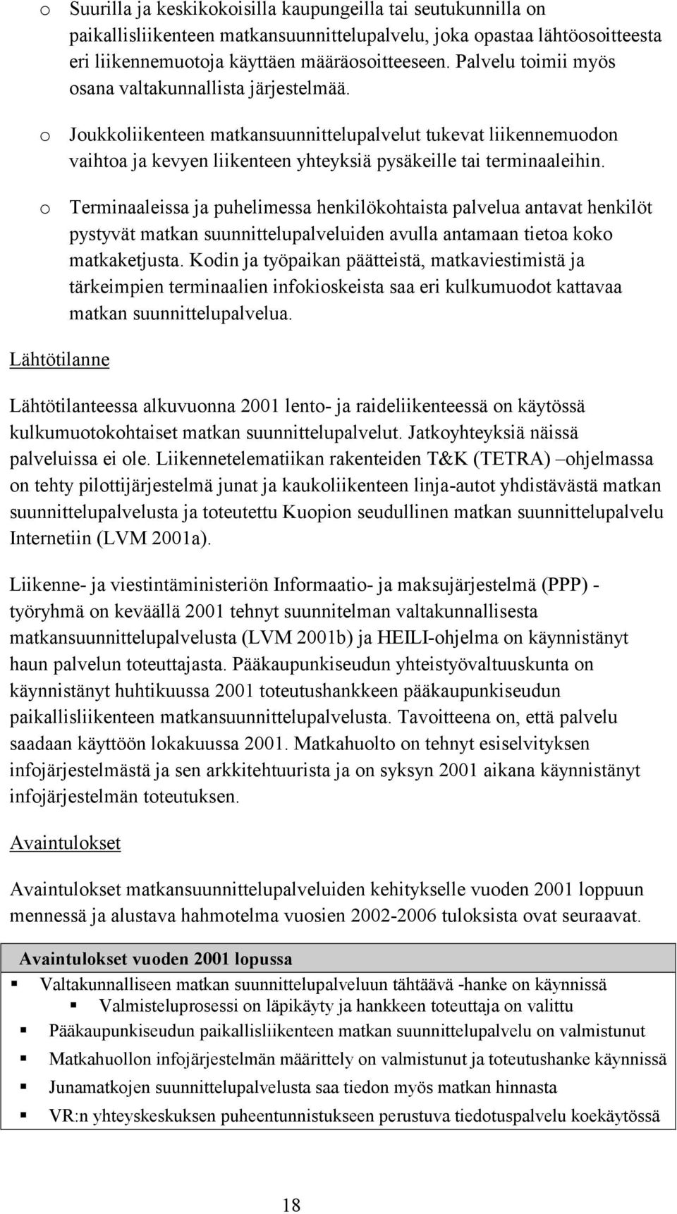 o Terminaaleissa ja puhelimessa henkilökohtaista palvelua antavat henkilöt pystyvät matkan suunnittelupalveluiden avulla antamaan tietoa koko matkaketjusta.