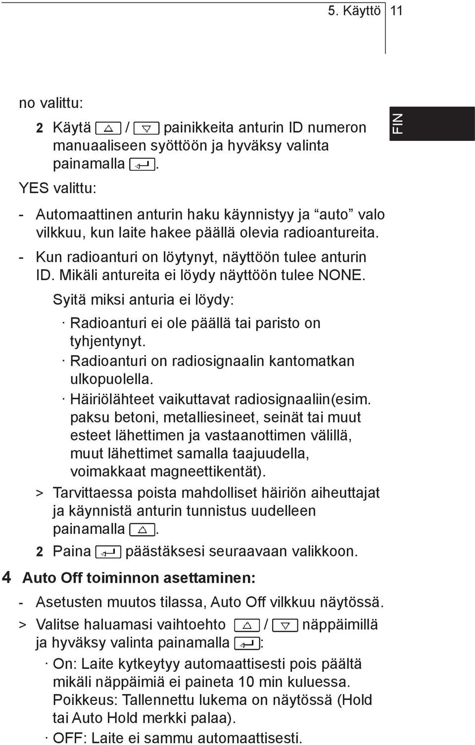 Mikäli antureita ei löydy näyttöön tulee NONE. Syitä miksi anturia ei löydy: Radioanturi ei ole päällä tai paristo on tyhjentynyt. Radioanturi on radiosignaalin kantomatkan ulkopuolella.