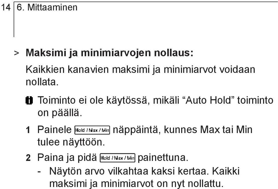 Toiminto ei ole käytössä, mikäli Auto Hold toiminto on päällä.