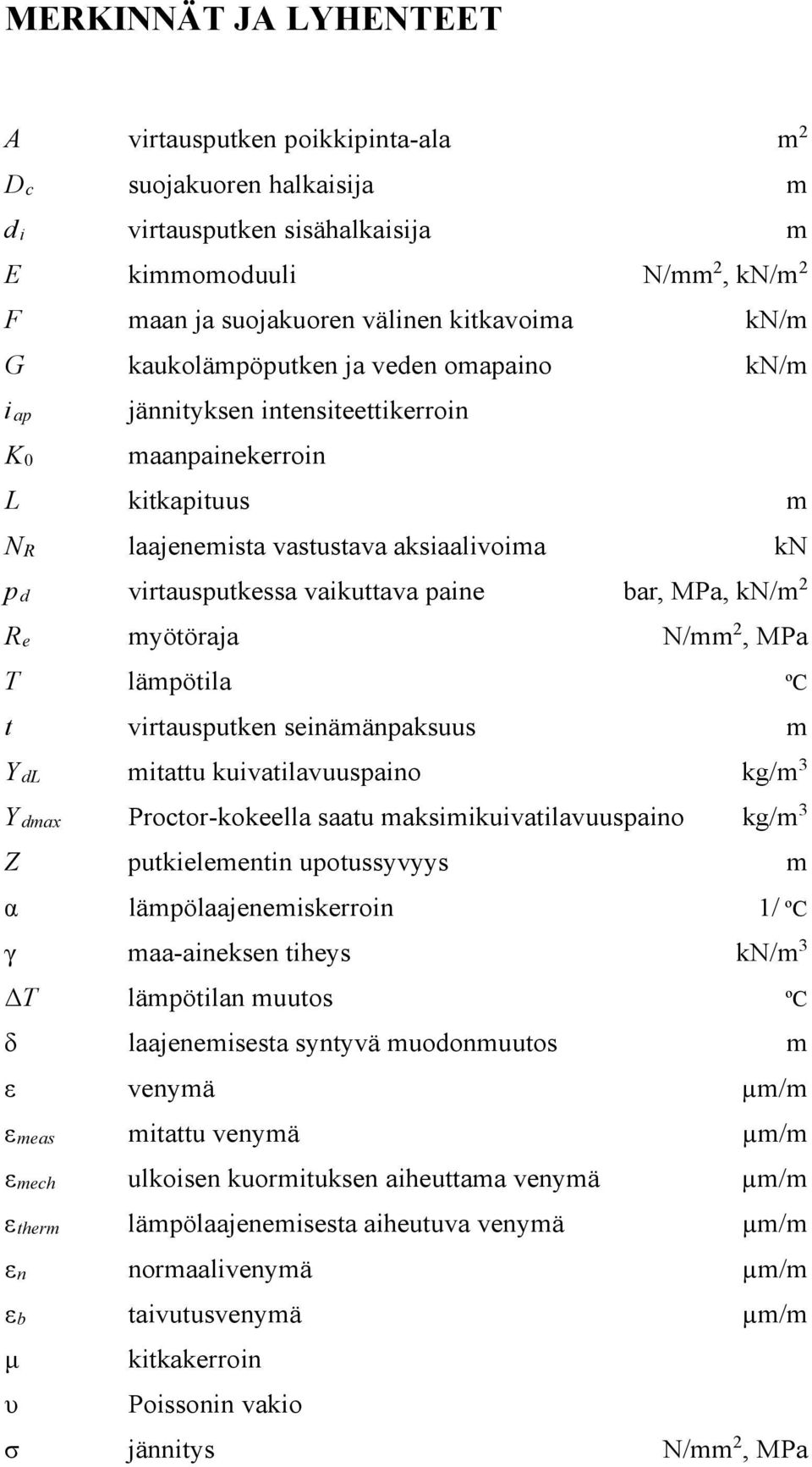 MPa, kn/m 2 Re myötöraja N/mm 2, MPa T lämpötila ºC t virtausputken seinämänpaksuus m YdL mitattu kuivatilavuuspaino kg/m 3 Ydmax Proctor-kokeella saatu maksimikuivatilavuuspaino kg/m 3 Z
