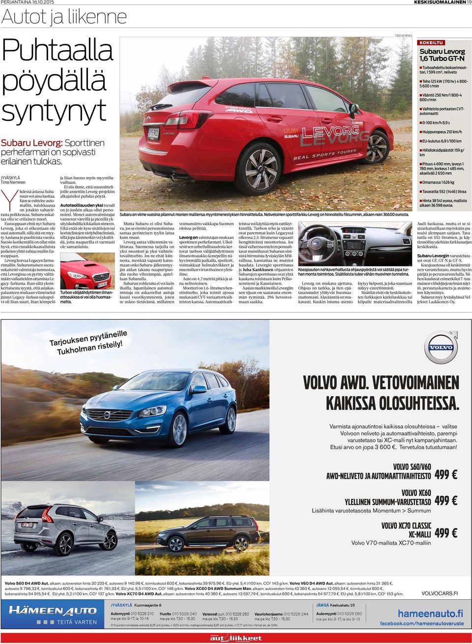 800-4 800 r/min Vaihteisto portaaton CVTautomaatti 0-100 km/h 8,9 s Subaru Levorg: Sporttinen perhefarmari on sopivasti erilainen tulokas. Yhdessä asiassa Subaruun voi aina luottaa.