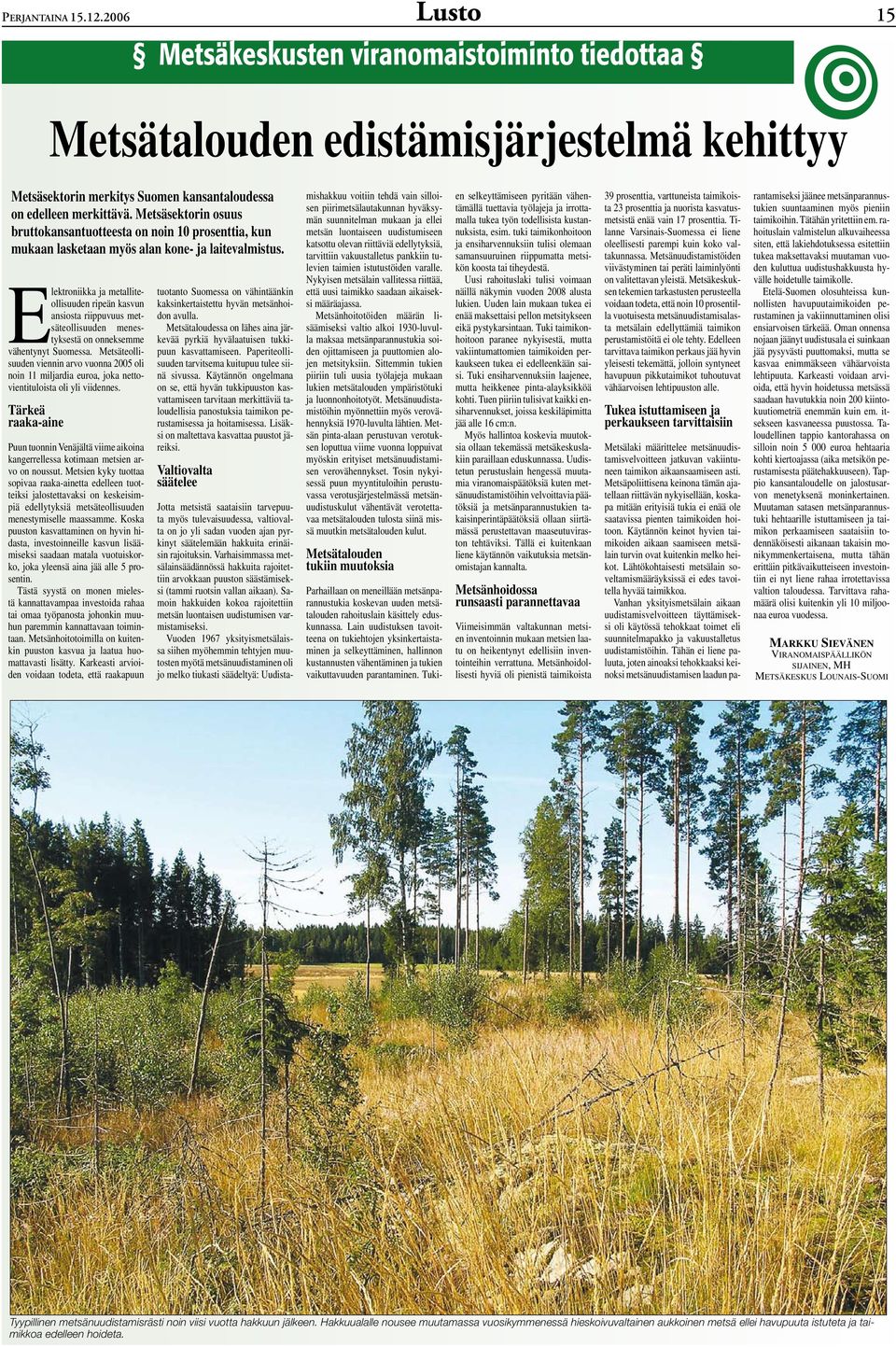 Elektroniikka ja metalliteollisuuden ripeän kasvun ansiosta riippuvuus metsäteollisuuden menestyksestä on onneksemme vähentynyt Suomessa.