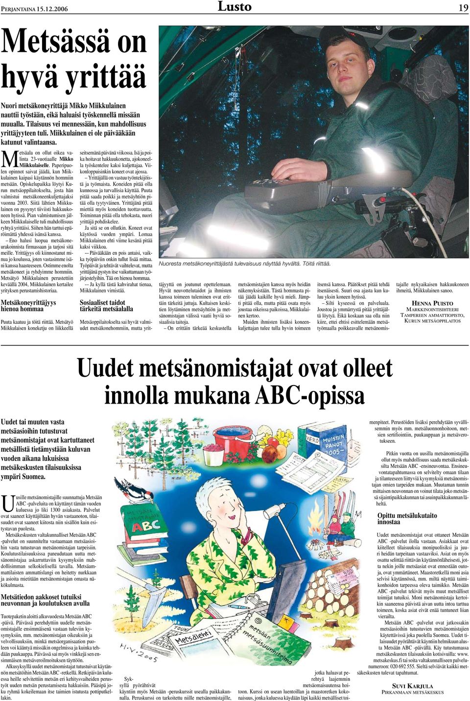 Paperipuolen opinnot saivat jäädä, kun Miikkulainen kaipasi käytännön hommiin metsään. Opiskelupaikka löytyi Kurun metsäoppilaitokselta, josta hän valmistui metsäkoneenkuljettajaksi vuonna 2003.