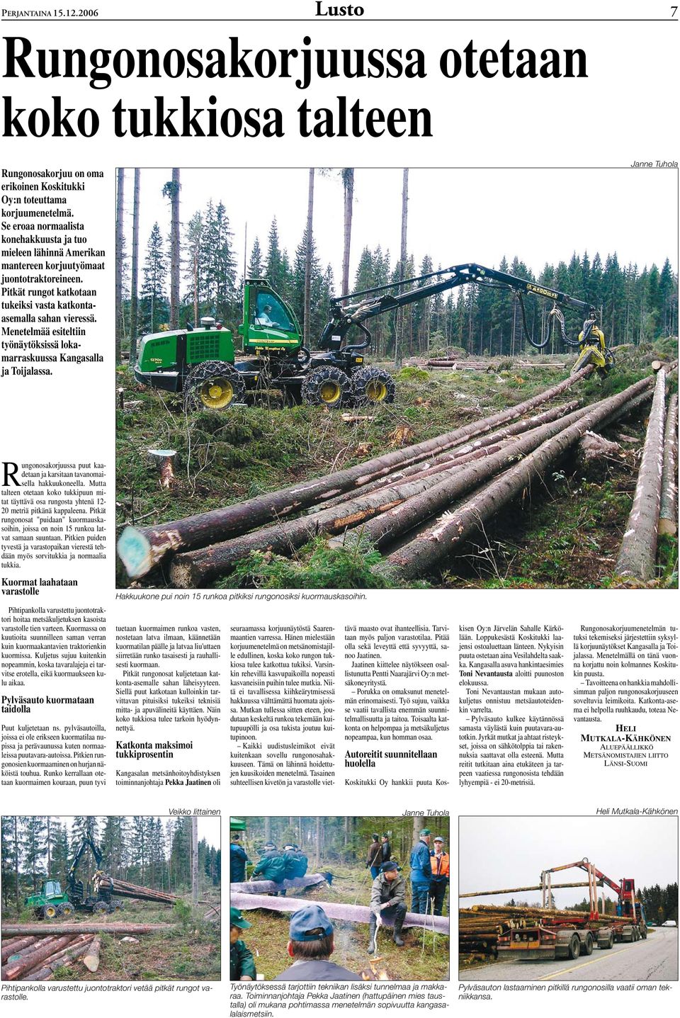 Menetelmää esiteltiin työnäytöksissä lokamarraskuussa Kangasalla ja Toijalassa. Janne Tuhola Rungonosakorjuussa puut kaadetaan ja karsitaan tavanomaisella hakkuukoneella.