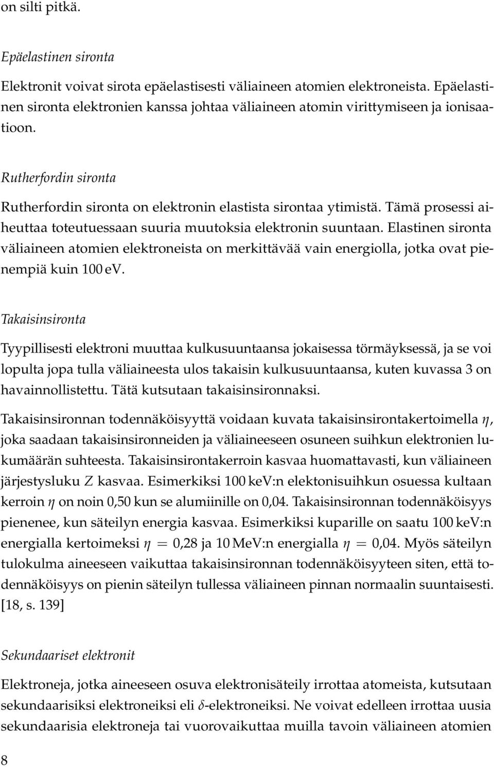 Tämä prosessi aiheuttaa toteutuessaan suuria muutoksia elektronin suuntaan. Elastinen sironta väliaineen atomien elektroneista on merkittävää vain energiolla, jotka ovat pienempiä kuin 100 ev.