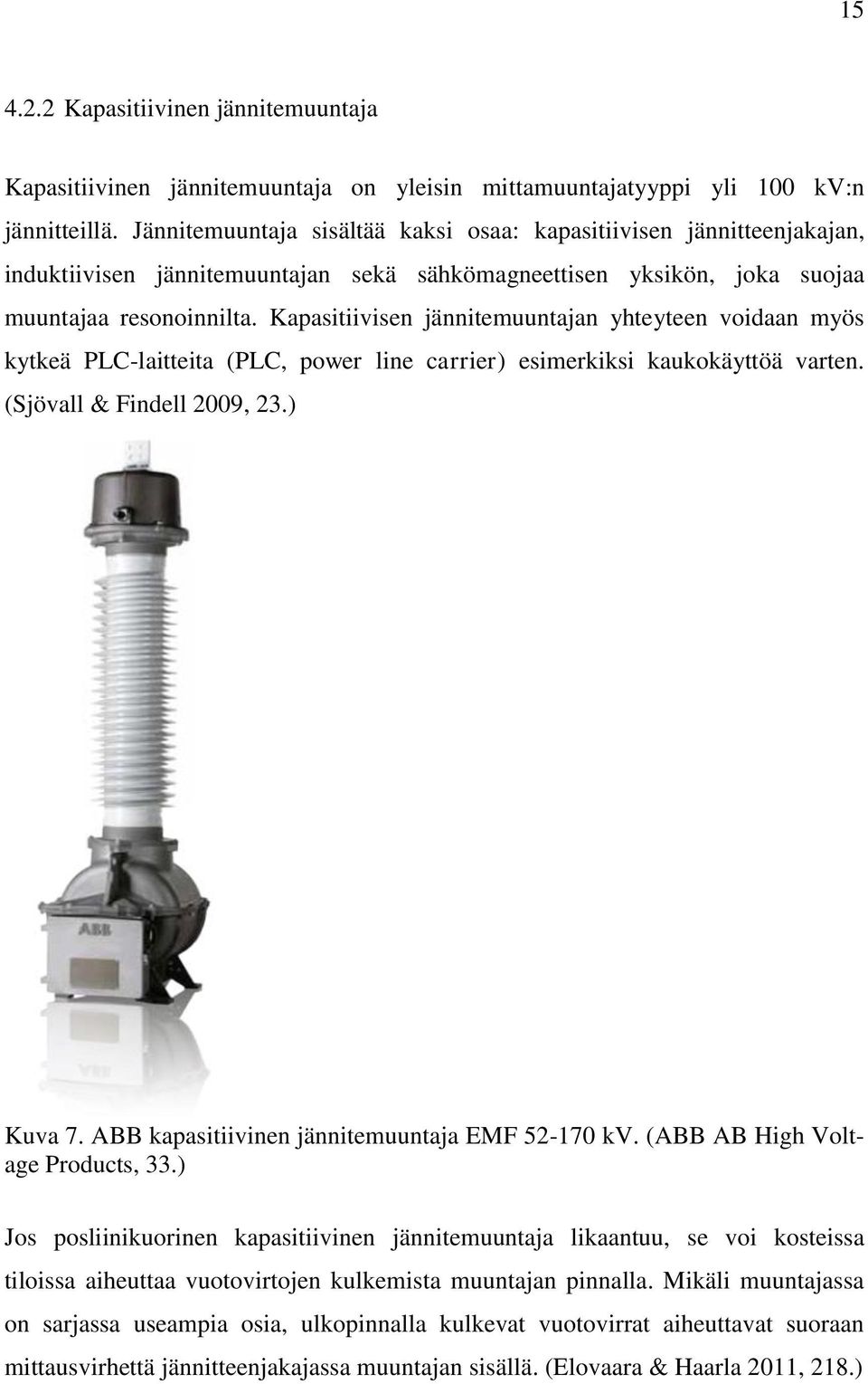 Kapasitiivisen jännitemuuntajan yhteyteen voidaan myös kytkeä PLC-laitteita (PLC, power line carrier) esimerkiksi kaukokäyttöä varten. (Sjövall & Findell 2009, 23.) Kuva 7.