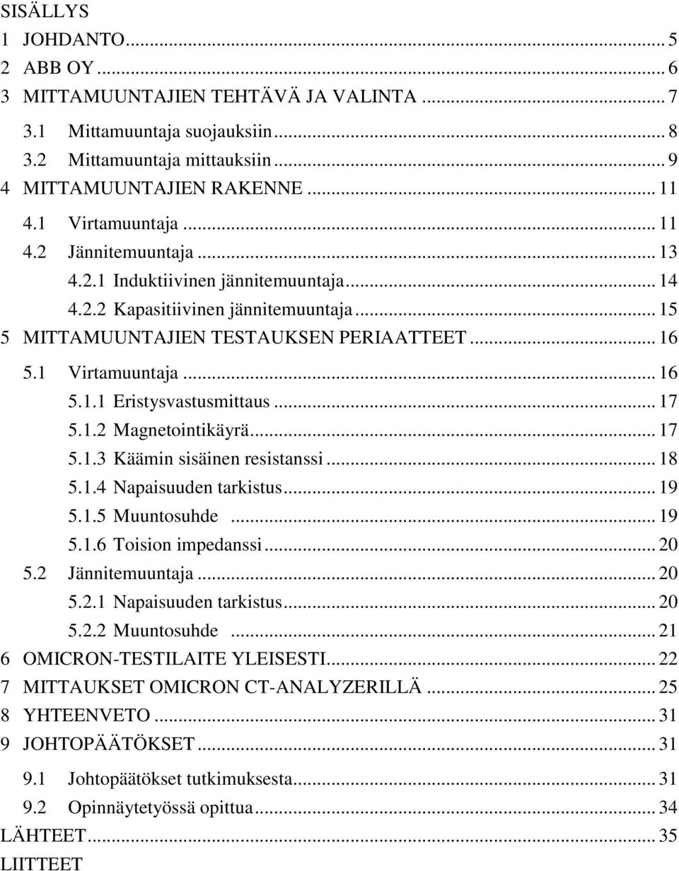 .. 17 5.1.2 Magnetointikäyrä... 17 5.1.3 Käämin sisäinen resistanssi... 18 5.1.4 Napaisuuden tarkistus... 19 5.1.5 Muuntosuhde... 19 5.1.6 Toision impedanssi... 20 5.2 Jännitemuuntaja... 20 5.2.1 Napaisuuden tarkistus.