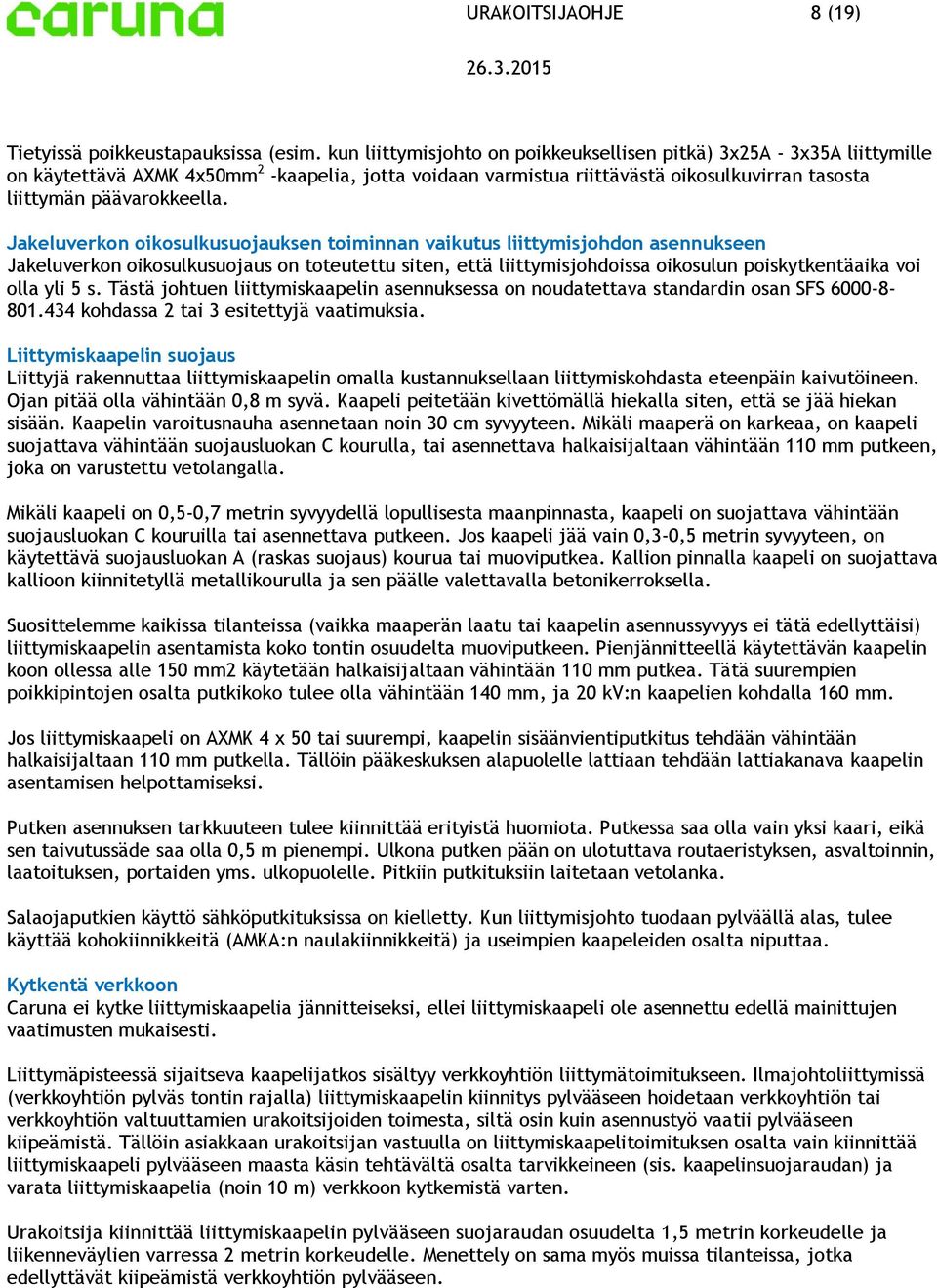 Jakeluverkn iksulkusujauksen timinnan vaikutus liittymisjhdn asennukseen Jakeluverkn iksulkusujaus n tteutettu siten, että liittymisjhdissa iksulun piskytkentäaika vi lla yli 5 s.