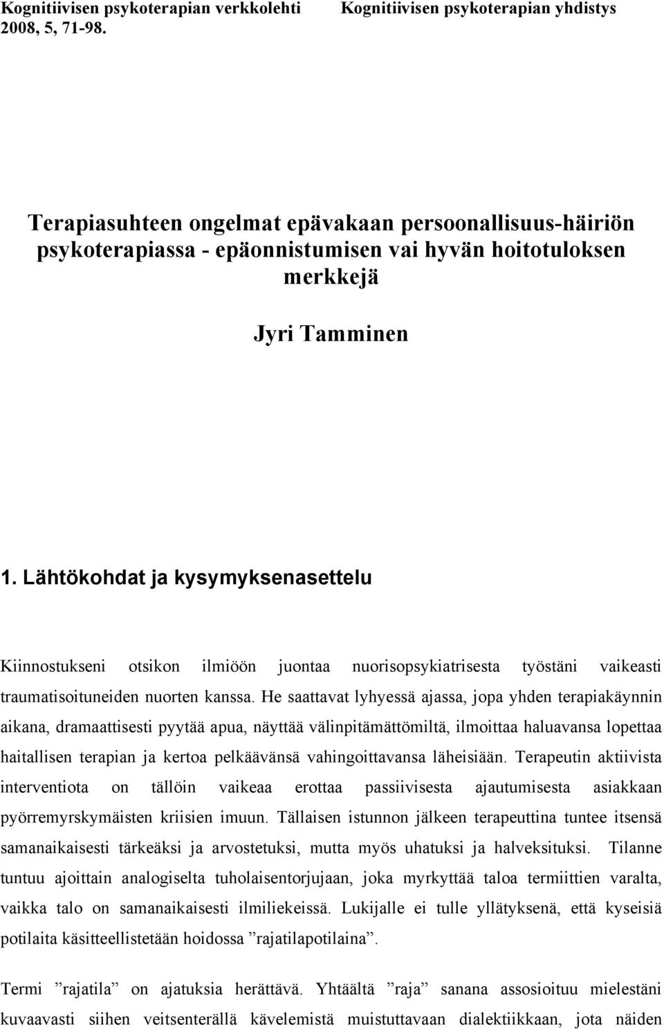 Lähtökohdat ja kysymyksenasettelu Kiinnostukseni otsikon ilmiöön juontaa nuorisopsykiatrisesta työstäni vaikeasti traumatisoituneiden nuorten kanssa.