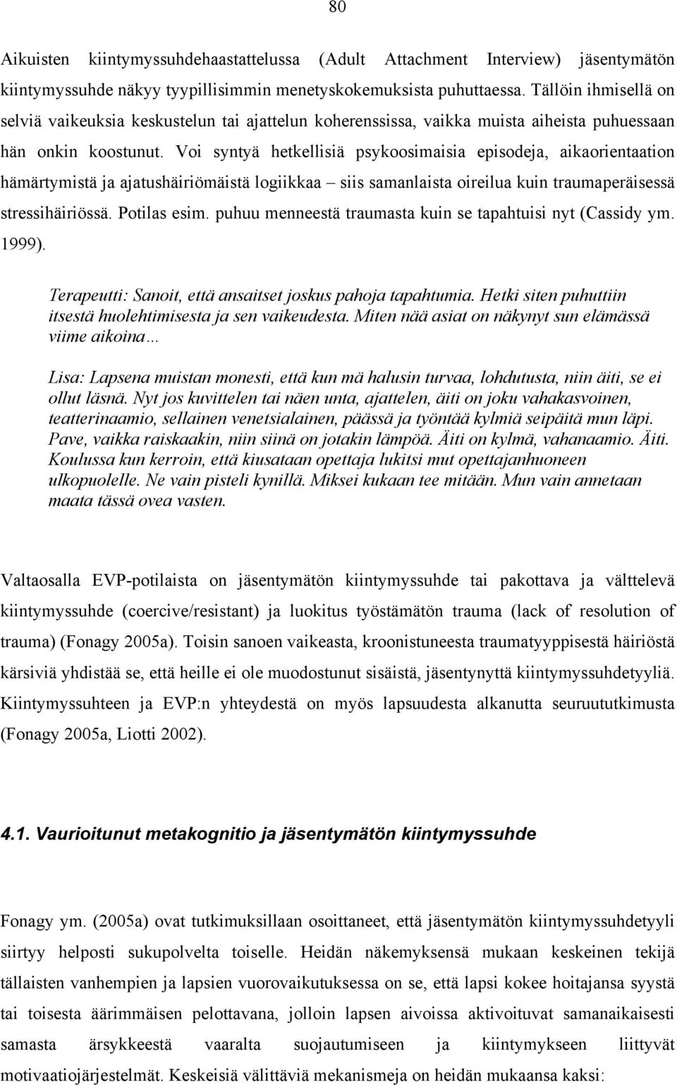 Voi syntyä hetkellisiä psykoosimaisia episodeja, aikaorientaation hämärtymistä ja ajatushäiriömäistä logiikkaa siis samanlaista oireilua kuin traumaperäisessä stressihäiriössä. Potilas esim.