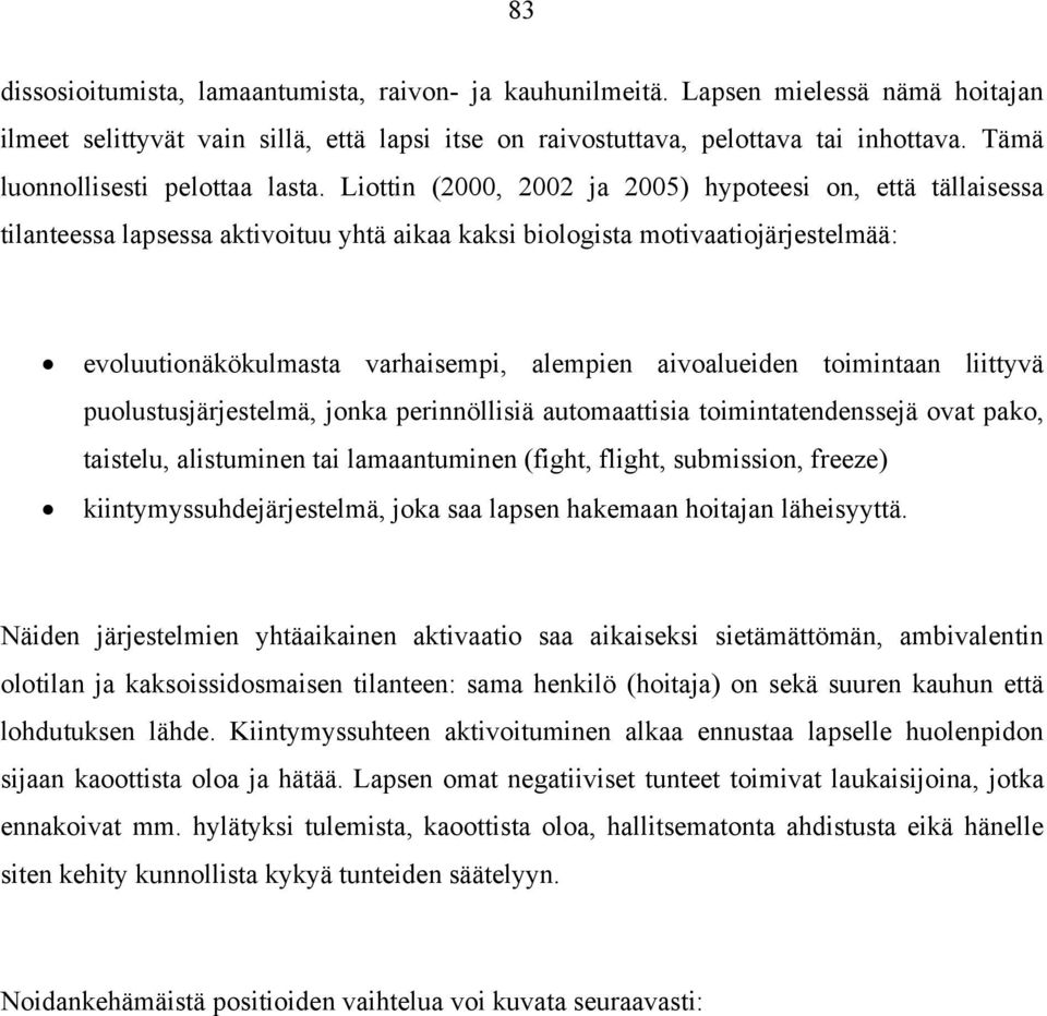 Liottin (2000, 2002 ja 2005) hypoteesi on, että tällaisessa tilanteessa lapsessa aktivoituu yhtä aikaa kaksi biologista motivaatiojärjestelmää: evoluutionäkökulmasta varhaisempi, alempien