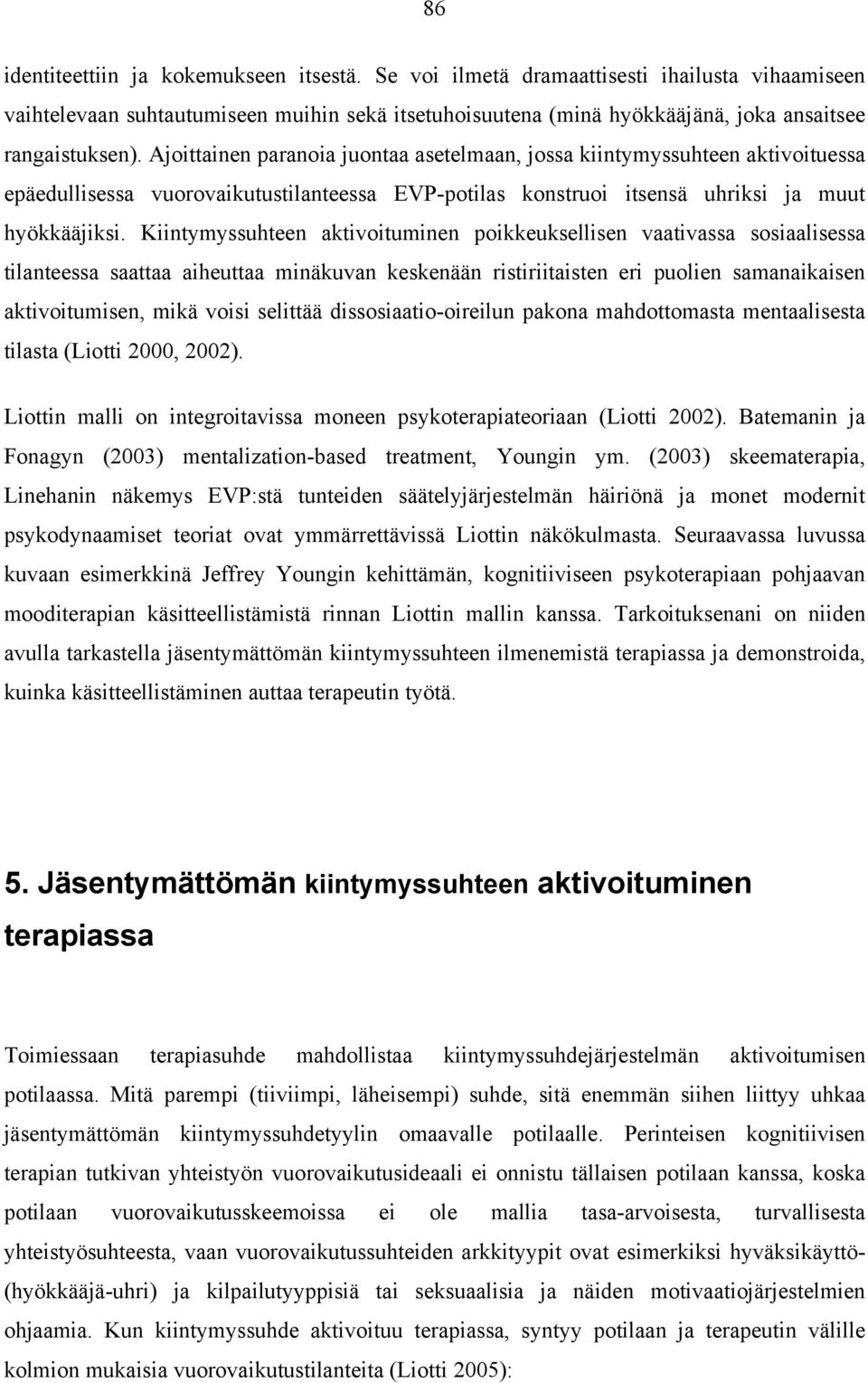 Kiintymyssuhteen aktivoituminen poikkeuksellisen vaativassa sosiaalisessa tilanteessa saattaa aiheuttaa minäkuvan keskenään ristiriitaisten eri puolien samanaikaisen aktivoitumisen, mikä voisi