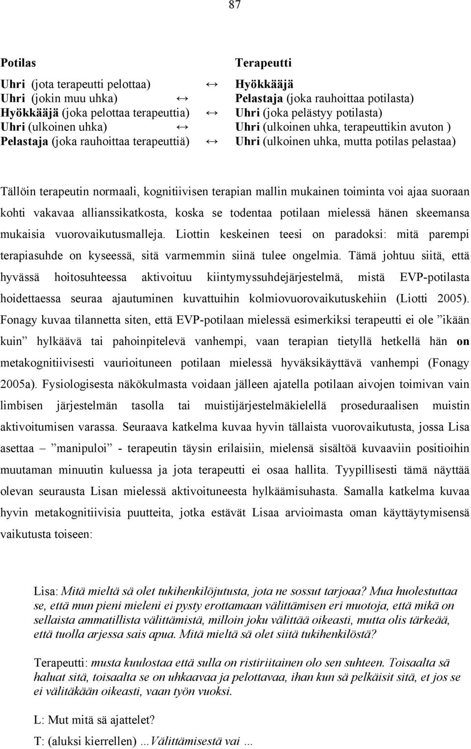 mallin mukainen toiminta voi ajaa suoraan kohti vakavaa allianssikatkosta, koska se todentaa potilaan mielessä hänen skeemansa mukaisia vuorovaikutusmalleja.