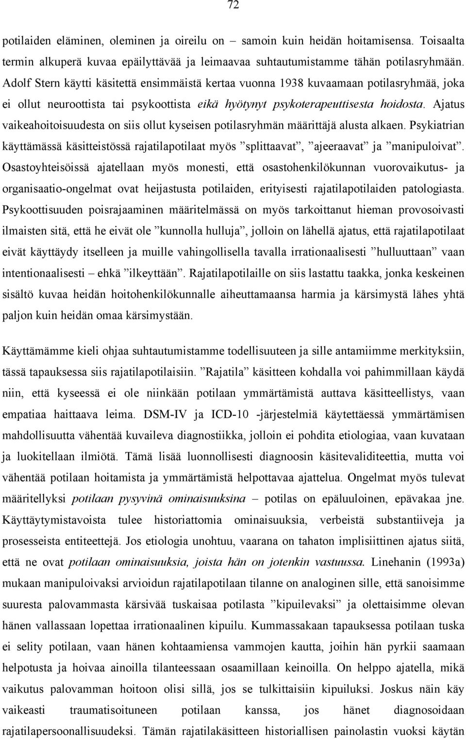 Ajatus vaikeahoitoisuudesta on siis ollut kyseisen potilasryhmän määrittäjä alusta alkaen. Psykiatrian käyttämässä käsitteistössä rajatilapotilaat myös splittaavat, ajeeraavat ja manipuloivat.