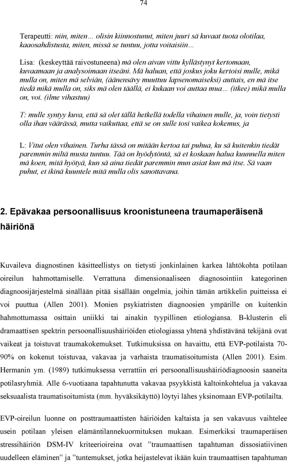 Mä haluan, että joskus joku kertoisi mulle, mikä mulla on, miten mä selviän, (äänensävy muuttuu lapsenomaiseksi) auttais, en mä itse tiedä mikä mulla on, siks mä olen täällä, ei kukaan voi auttaa mua