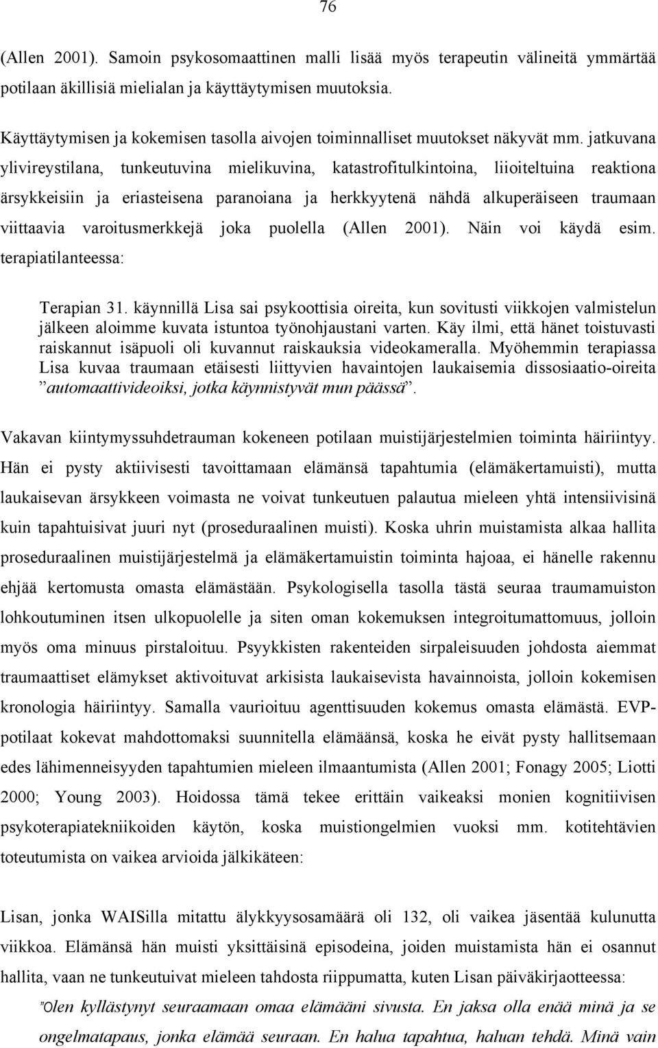 jatkuvana ylivireystilana, tunkeutuvina mielikuvina, katastrofitulkintoina, liioiteltuina reaktiona ärsykkeisiin ja eriasteisena paranoiana ja herkkyytenä nähdä alkuperäiseen traumaan viittaavia
