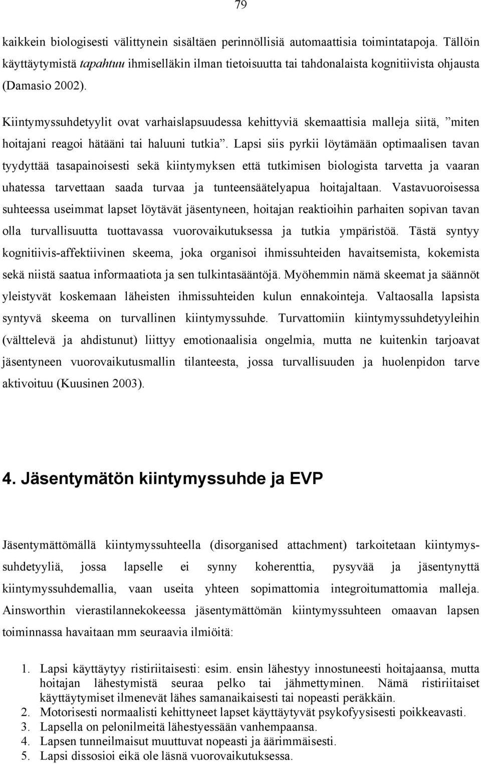 Kiintymyssuhdetyylit ovat varhaislapsuudessa kehittyviä skemaattisia malleja siitä, miten hoitajani reagoi hätääni tai haluuni tutkia.