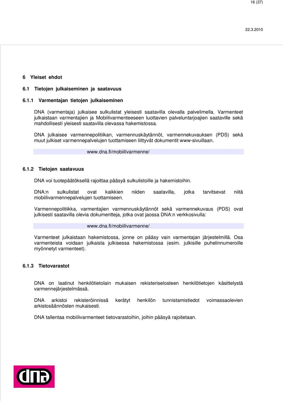 DNA julkaisee varmennepolitiikan, varmennuskäytännöt, varmennekuvauksen (PDS) sekä muut julkiset varmennepalvelujen tuottamiseen liittyvät dokumentit www-sivuillaan. www.dna.fi/mobiilivarmenne/ 6.1.