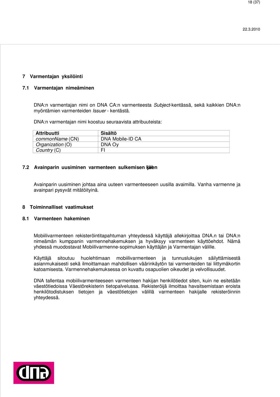 2 Avainparin uusiminen varmenteen sulkemisen jälkeen Avainparin uusiminen johtaa aina uuteen varmenteeseen uusilla avaimilla. Vanha varmenne ja avainpari pysyvät mitätöityinä.