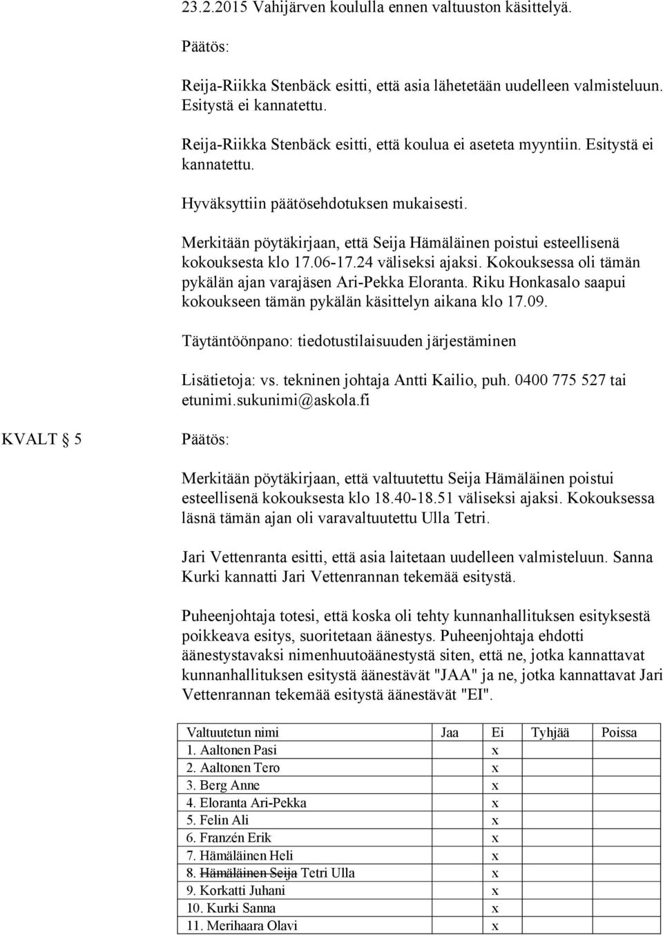 Merkitään pöytäkirjaan, että Seija Hämäläinen poistui esteellisenä kokouksesta klo 17.06-17.24 väliseksi ajaksi. Kokouksessa oli tämän pykälän ajan varajäsen Ari-Pekka Eloranta.