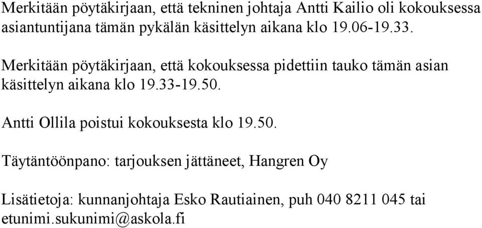 Merkitään pöytäkirjaan, että kokouksessa pidettiin tauko tämän asian käsittelyn aikana klo 19.33-19.50.