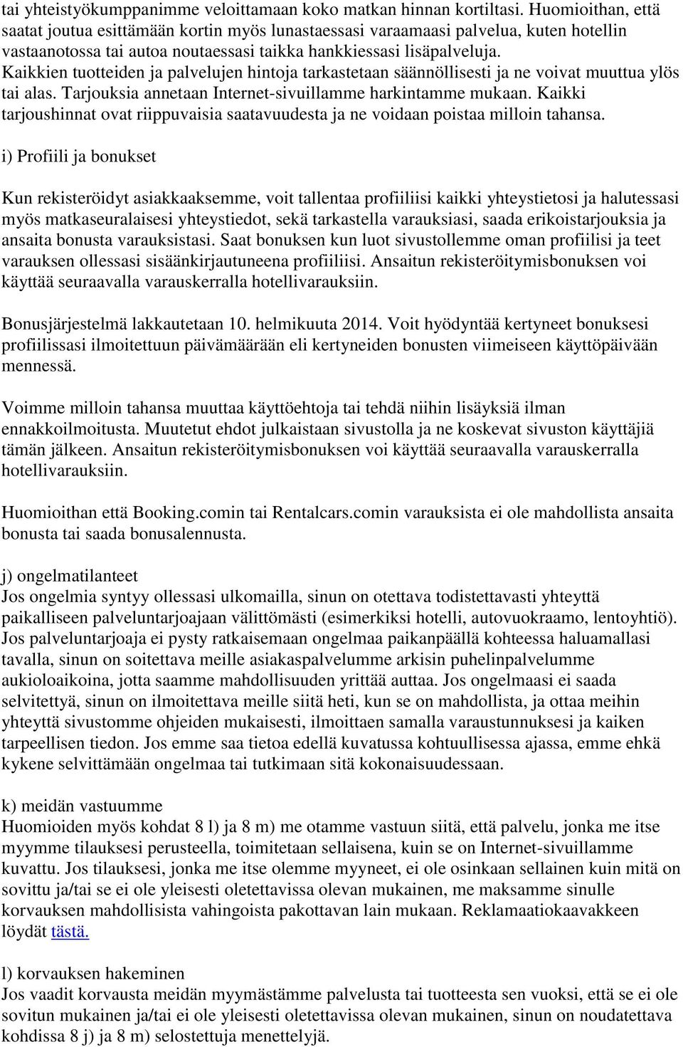 Kaikkien tuotteiden ja palvelujen hintoja tarkastetaan säännöllisesti ja ne voivat muuttua ylös tai alas. Tarjouksia annetaan Internet-sivuillamme harkintamme mukaan.