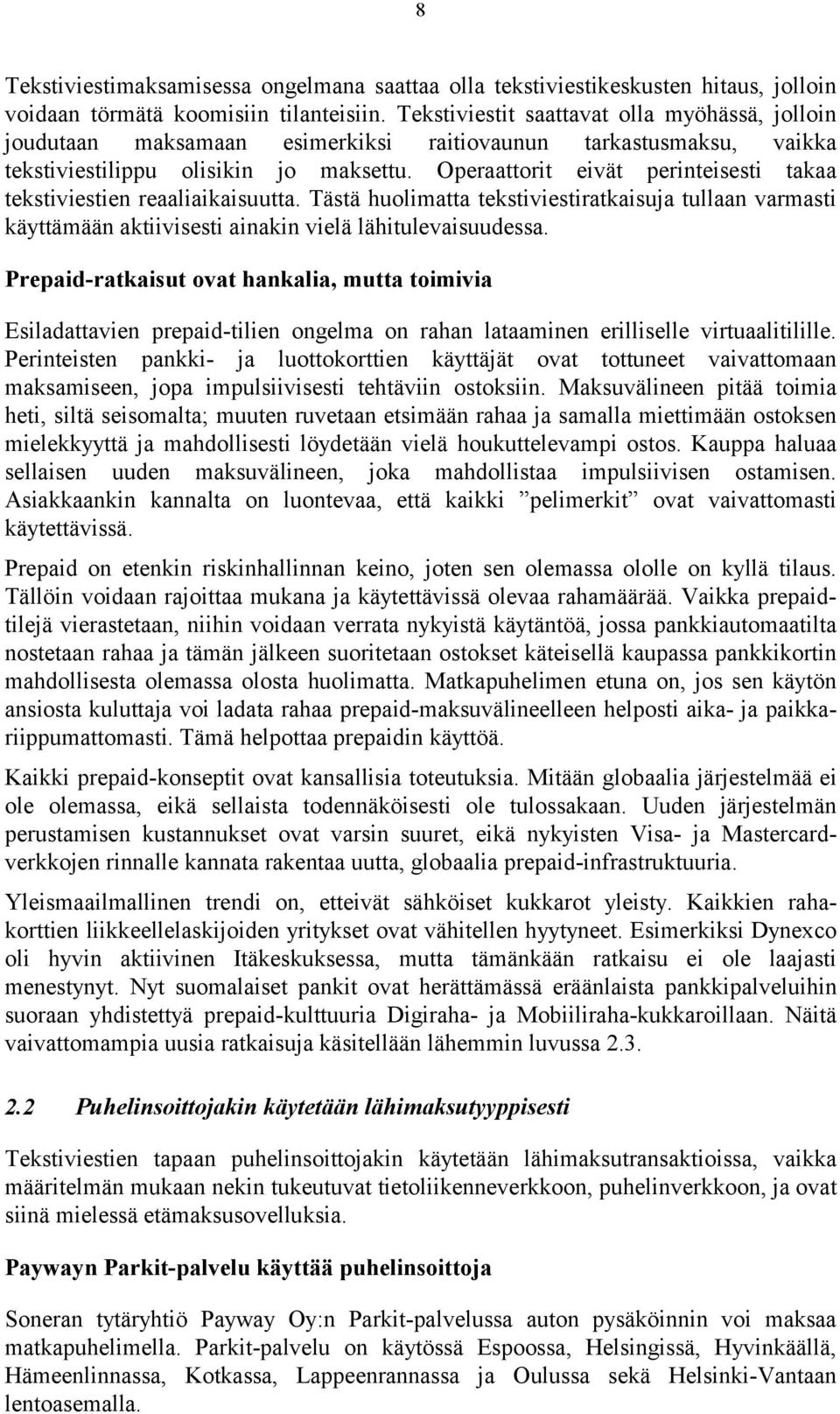 Operaattorit eivät perinteisesti takaa tekstiviestien reaaliaikaisuutta. Tästä huolimatta tekstiviestiratkaisuja tullaan varmasti käyttämään aktiivisesti ainakin vielä lähitulevaisuudessa.